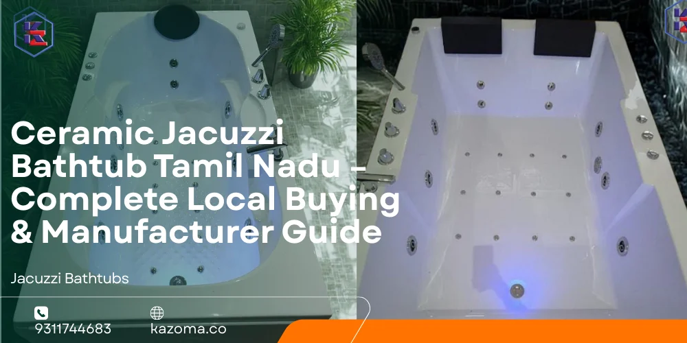 Ceramic Jacuzzi Bathtub Tamil Nadu – Complete Local Buying & Manufacturer Guide